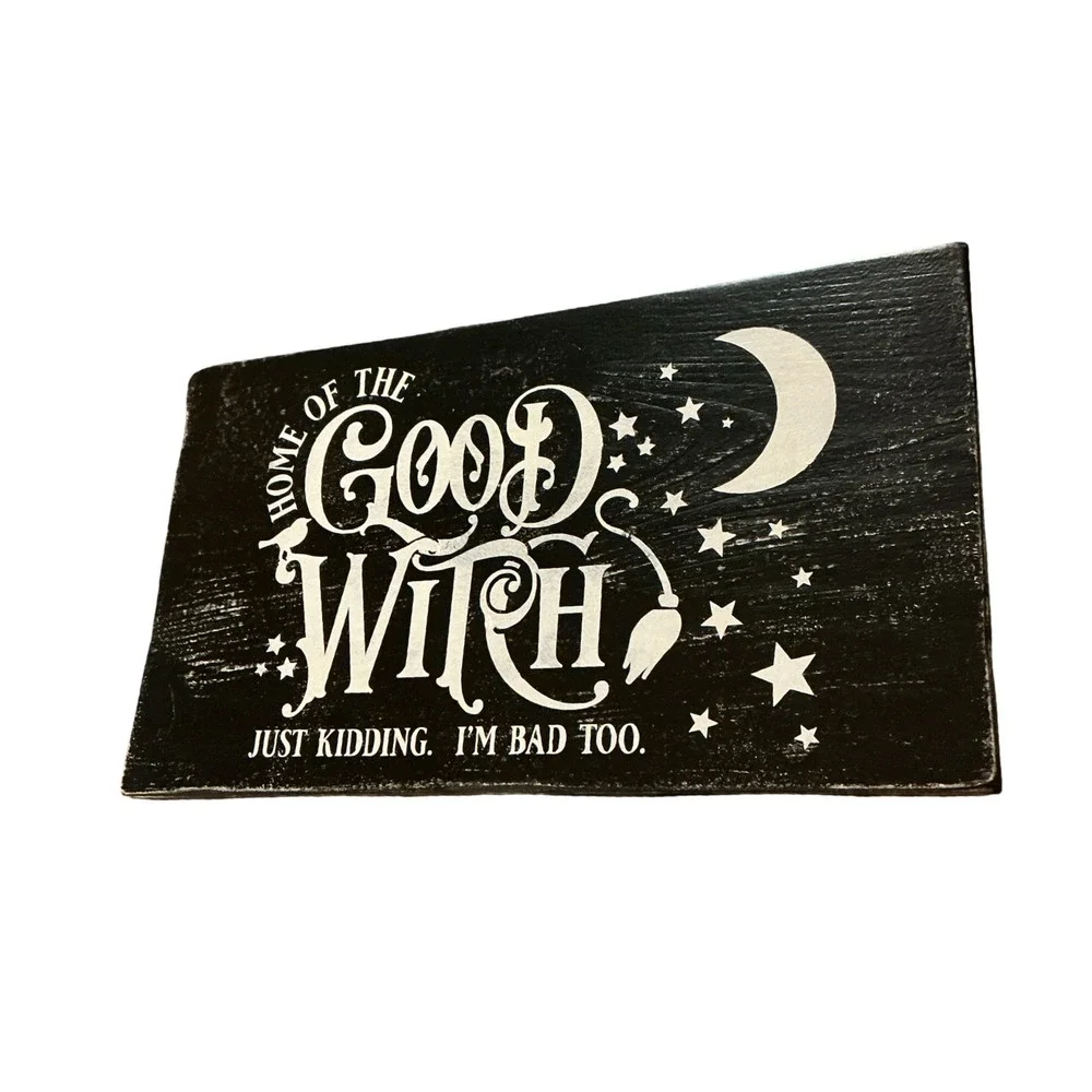 Home of the Good Witch Just Kidding Im Bad Too Distressed Wood Halloween Sign